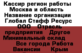 Кассир(регион работы - Москва и область) › Название организации ­ Глобал Стафф Ресурс, ООО › Отрасль предприятия ­ Другое › Минимальный оклад ­ 44 500 - Все города Работа » Вакансии   . Крым,Бахчисарай